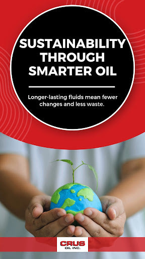 Sustainability Through Smarter Oil: Crus Oil's Commitment to Eco-Efficiency and Longer-Lasting Lubricants